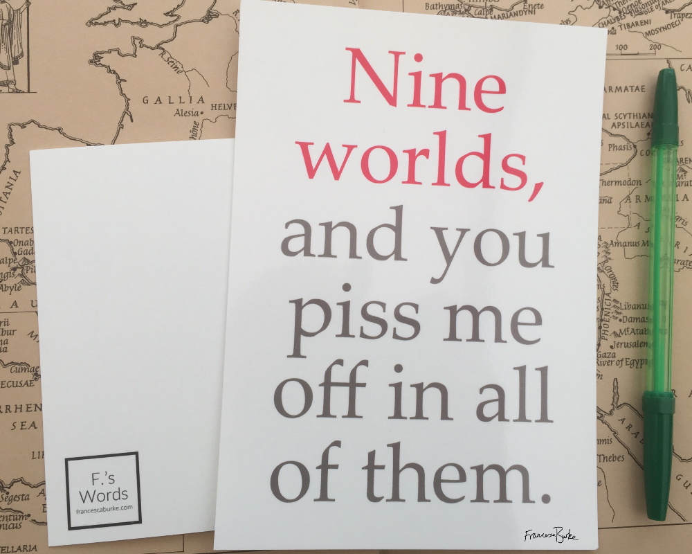 mythology-inspired print reading 'Nine worlds, and you piss me off in all of them.'
