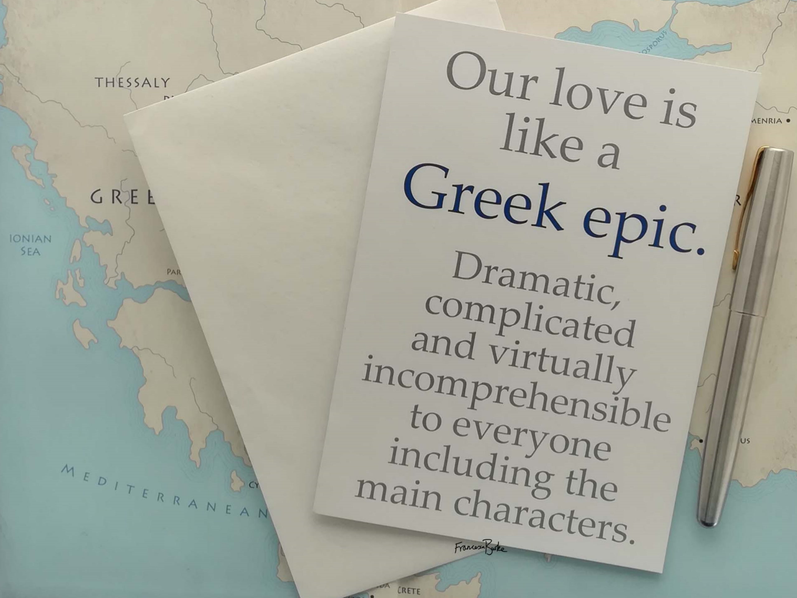 Card reading 'Our love is like a Greek Epic. Dramatic, complicated and virtually incomprehensible to everyone including the characters.'
