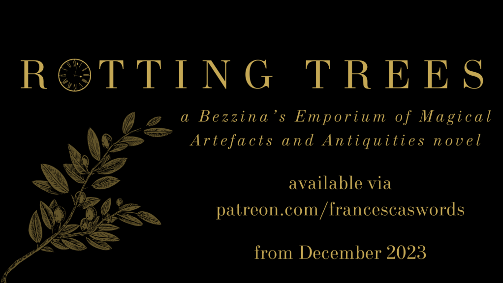 gold on black text with olive branch illustration, reading 'Rotting Trees a Bezzina's Emporium of Magical Artefacts and Antiquities novel available via patreon.com/francescaswords from December 2023'