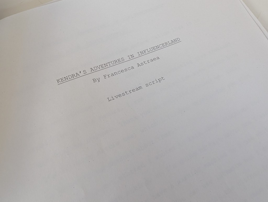 Page reading 'Kendra's Advenures in Influencerland by Francesca Astraea livestream script'